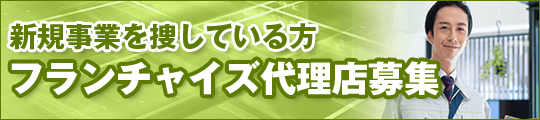 新規事業を捜している方 フランチャイズ代理店募集