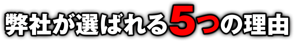 弊社が選ばれる5つの理由