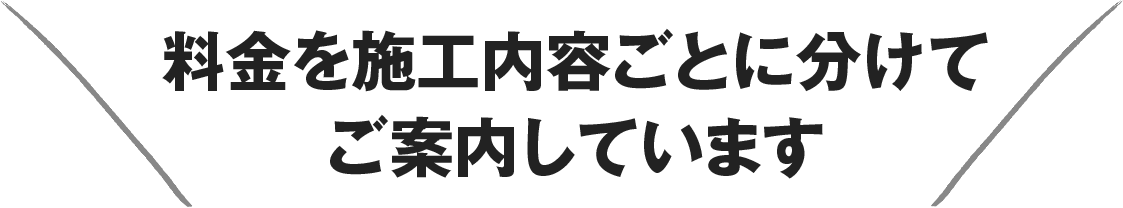 料金を施工内容ごとに分けてご案内しています